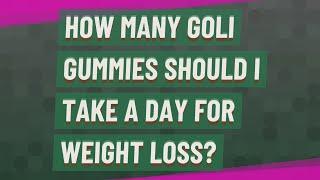 How many Goli gummies should I take a day for weight loss?