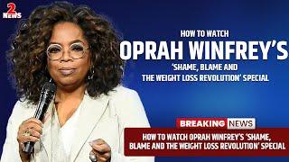 How to Watch Oprah Winfrey’s ‘Shame, Blame and the Weight Loss Revolution’ Special