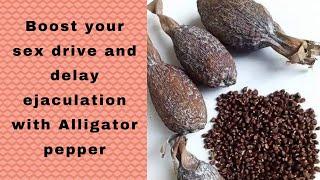 Alligator pepper / Addressing erectile dysfunction and Boosting your sexual drive/