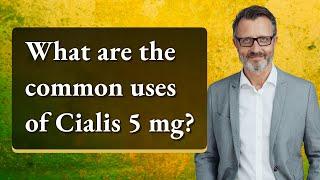 What are the common uses of Cialis 5 mg?