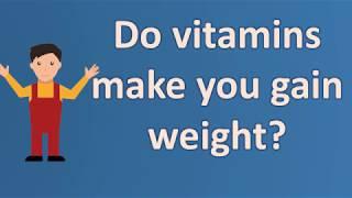 Do vitamins make you gain weight ? |Frequently ask Questions on Health