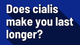 Does cialis make you last longer?