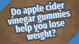 Do apple cider vinegar gummies help you lose weight?