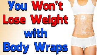 Body Wraps to Lose Weight - NO WAY!